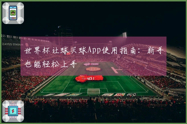 世界杯让球买球App使用指南：新手也能轻松上手