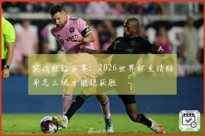 实战经验分享：2026世界杯竞猜赔率怎么玩才能稳获胜