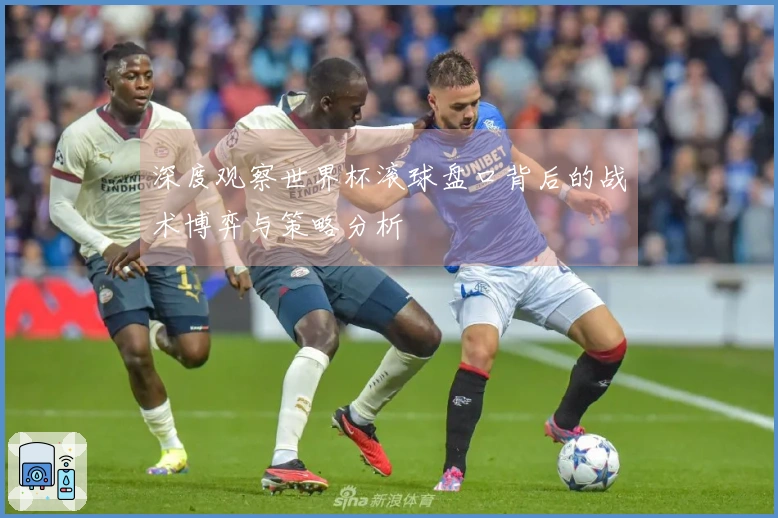 深度观察世界杯滚球盘口背后的战术博弈与策略分析
